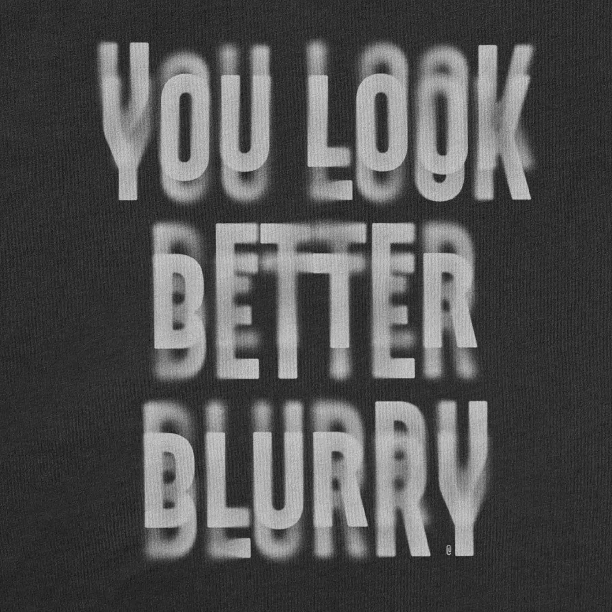 You Look Better Blurry Graphic T-Shirt Design Detail